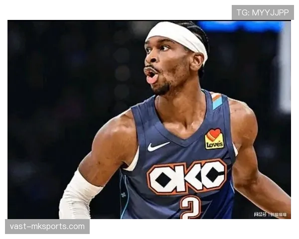 谢伊·吉尔杰斯-亚历山大无球跑动提升得分效率明显优于同队核心